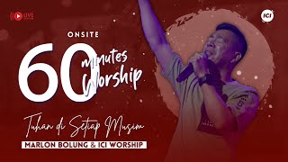 LIVE 60 MINUTES WORSHIP - TUHAN DISETIAP MUSIM feat Marlon Bolung & ICI Worship