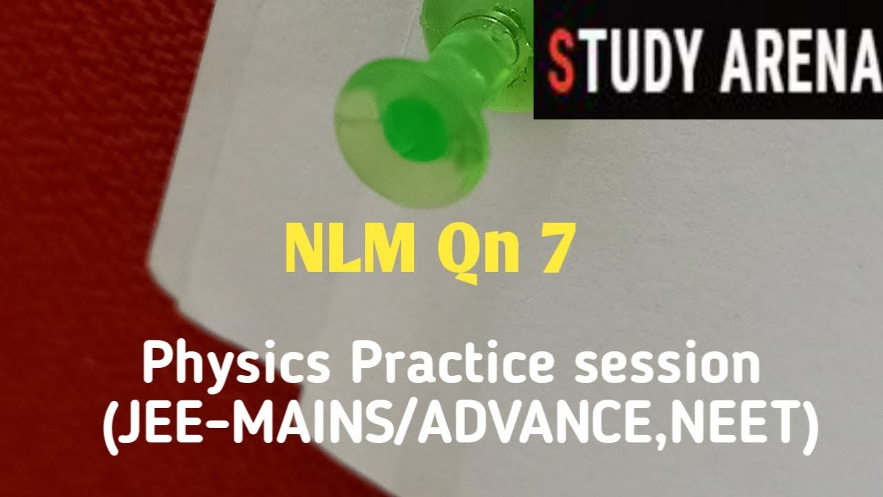 NLM QN 7- Physics Practice Session (JEE-MAINS/ADVANCE/NEET)
