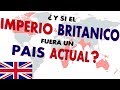 ¿Y si el Imperio Británico fuera un país actual?