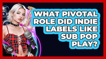 What Pivotal Role Did Indie Labels Like Sub Pop Play? - Alt Scene Guru