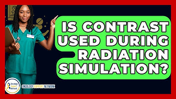 Is Contrast Used During Radiation Simulation? - Oncology Support Network