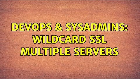 DevOps & SysAdmins: Wildcard SSL Multiple Servers (2 Solutions!!)