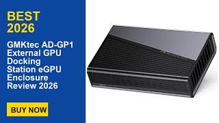 GMKtec AD-GP1 External GPU Docking Station eGPU Enclosure Review 2026
