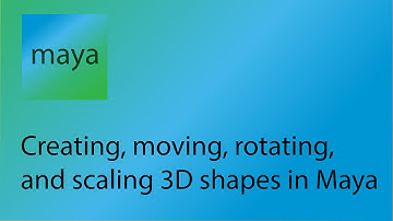 Maya Tutorial 2 - Creating, moving, rotating, and scaling 3D shapes