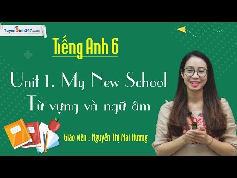 Từ vựng và ngữ âm - Unit 1 tiếng Anh 6 mới - Cô Nguyễn Thị Mai Hương