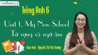 Từ vựng và ngữ âm - Unit 1 tiếng Anh 6 mới - Cô Nguyễn Thị Mai Hương