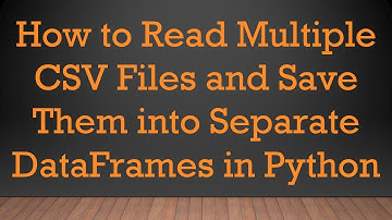 How to Read Multiple CSV Files and Save Them into Separate DataFrames in Python