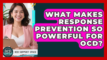 What Makes Response Prevention So Powerful For OCD? - OCD Support Space