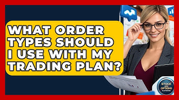 What Order Types Should I Use With My Trading Plan? - Stock and Options Playbook