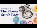 An In-depth Look at the Flower Stitch Foot