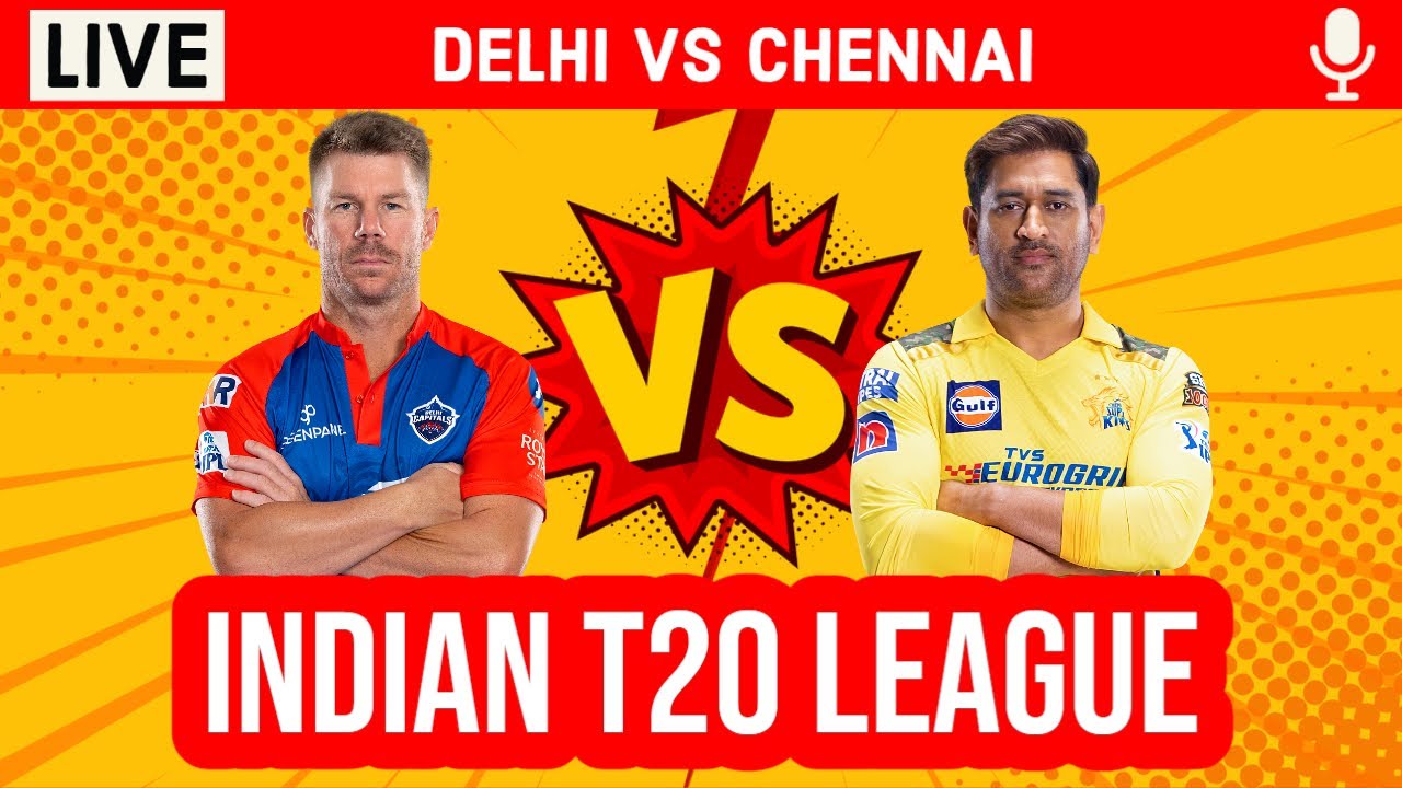 Delhi vs Chennai 67th T20 Live DC vs CSK IPL Live Scores and Commentary Live IPL 2023