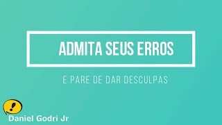 Admita seus erros e pare de dar desculpas!