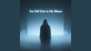 You Still Echo in My Silence