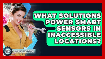 What Solutions Power Smart Sensors In Inaccessible Locations? - Industrial Tech Insights