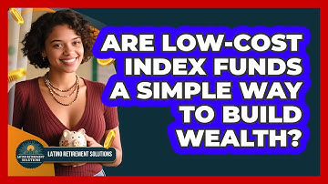 Are Low-cost Index Funds A Simple Way To Build Wealth? - Latino Retirement Solutions