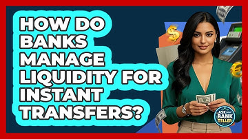 How Do Banks Manage Liquidity For Instant Transfers? - Ask Your Bank Teller