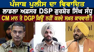ਪੰਜਾਬ ਪੁਲੀਸ ਦਾ ਵਿਵਾਦਿਤ ਲਾਡਲਾ ਅਫ਼ਸਰ DSP Gursher Singh Sandhu