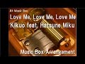 Love Me, Love Me, Love Me/Kikuo feat. Hatsune Miku [Music Box]