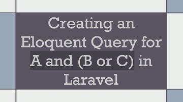 Creating an Eloquent Query for A and (B or C) in Laravel