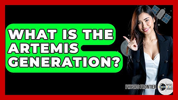 What Is The Artemis Generation? - Physics Frontier