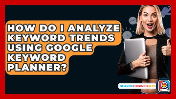 How Do I Analyze Keyword Trends Using Google Keyword Planner? - SearchEnginesHub.com