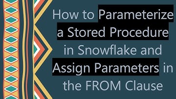 How to Parameterize a Stored Procedure in Snowflake and Assign Parameters in the FROM Clause