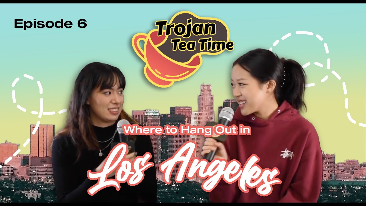 Trojan Tea Time - Episode 6: Best Places to Hang Out in LA