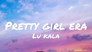 Lu Kala - Pretty Girl Era (lyrics)