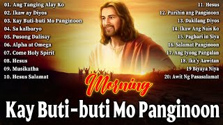 Kay Buti Buti Mo Panginoon✝🙏 Tagalog Christian Worship Early Morning Songs Salamat Panginoon