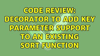 Famous Code Review: Decorator to add key parameter support to an existing sort function Profile