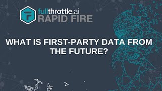 What is First-Party Data from the Future? | fullthrottle.ai RapidFire