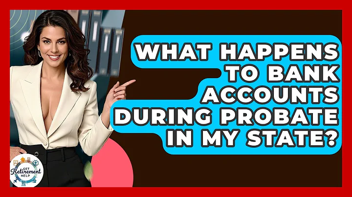 What Happens To Bank Accounts During Probate In My State? - Get Retirement Help