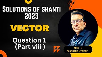 ANSWERS OF SHANTI GUESS PAPER  2023 Q1 PART VIII VECTOR