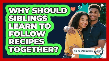 Why Should Siblings Learn To Follow Recipes Together? - Sibling Harmony Hub