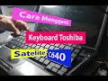 CARA MUDAH MENGGANTI KEYBOARD TOSHIBA SATELITE C640