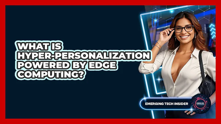 What Is Hyper-personalization Powered By Edge Computing? - Emerging Tech Insider