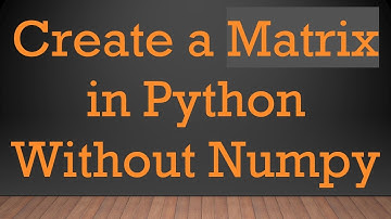 Create a Matrix in Python Without Numpy