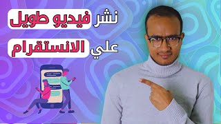 طريقة نشر فيديو طويل على الانستقرام | كيفية نشر فيديو طويل على الانستقرام