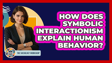 How Does Symbolic Interactionism Explain Human Behavior?