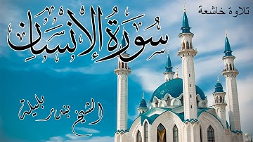 تلاوة خاشعة | الشيخ بندر بليلة | سورة الانسان | Bandar Balilah, Surat AlInsan