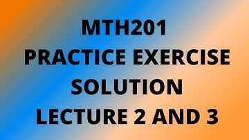 Mth201 | Practice exercises Solution | Lecture 2 and 3 | VU BS MATHEMATICS