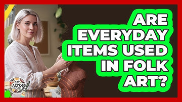 Are Everyday Items Used In Folk Art?