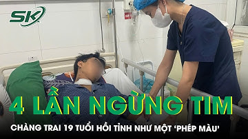 ‘Phép màu’ chàng trai 19 tuổi hồi tỉnh sau 4 lần ngừng tim | SKĐS