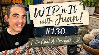 WIP’n It With Juan #130 - Let’s Crochet & Chat! 
