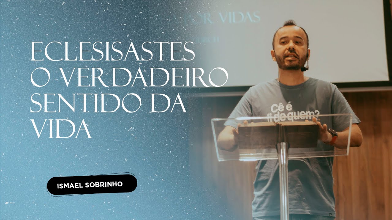 ECLESIASTES E O VERDADEIRO SENTIDO DA VIDA | ISMAEL SOBRINHO