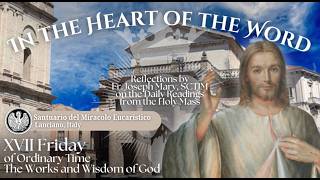 XVII Friday of Ordinary Time | The Works and Wisdom of God | In the Heart of the Word