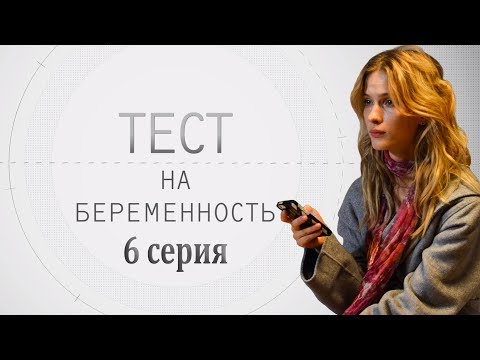 ТЕСТ НА БЕРЕМЕННОСТЬ - мелодрама - 6 серия (HD)