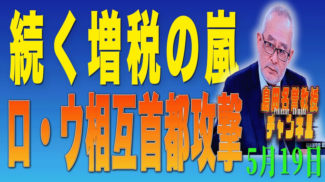 島田名誉教授チャンネル　0519LIVE　続く増税の嵐ロ・ウ相互首都攻撃 #島田洋一＃税奴隷ブルース＃ロシア＃キーウ攻撃＃ウクライナ＃トランプ＃CIA#モスクワ攻撃#ドローン
