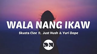 Wala Nang Ikaw (Lyrics) | Skusta Clee ft. Just Hush & Yuri Dope