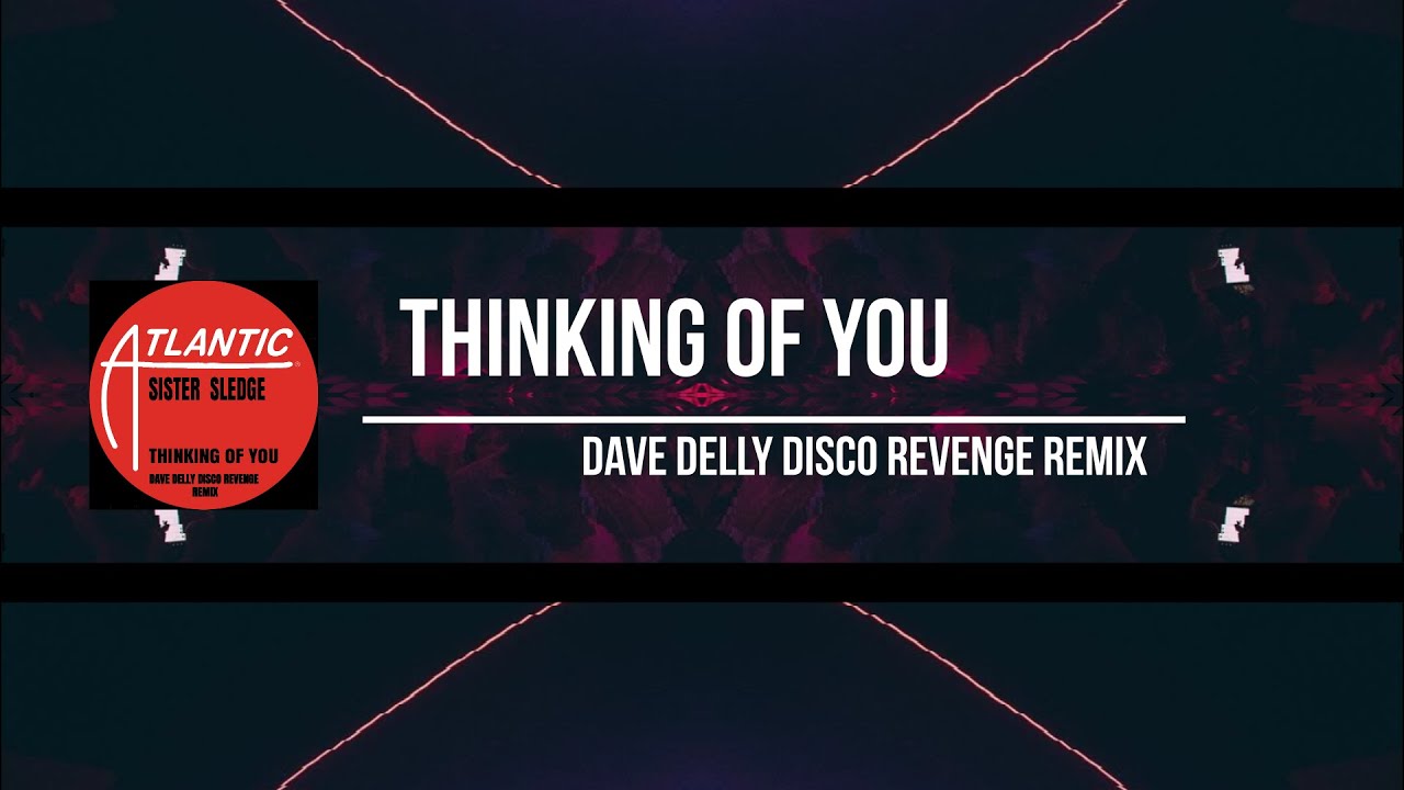 Sister Sledge - Thinking Of You (Dave Delly Disco Revenge Remix)